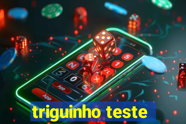 triguinho teste